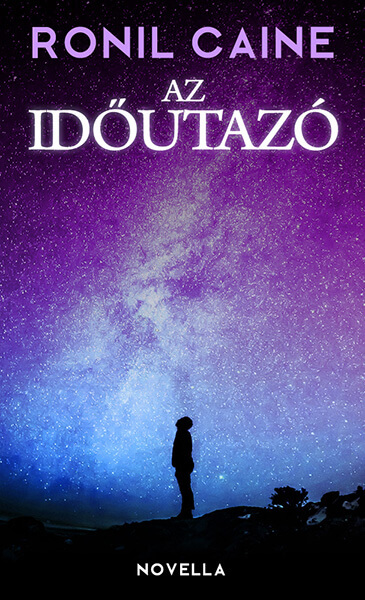 Ronil Caine - Az időutazó - sci fi novellák Ronil Caine - Az időutazó - sci fi novellák